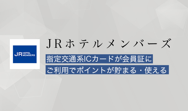 JRホテルメンバーズ 指定交通系ICカードが会員証にご利用でポイントが貯まる・使える