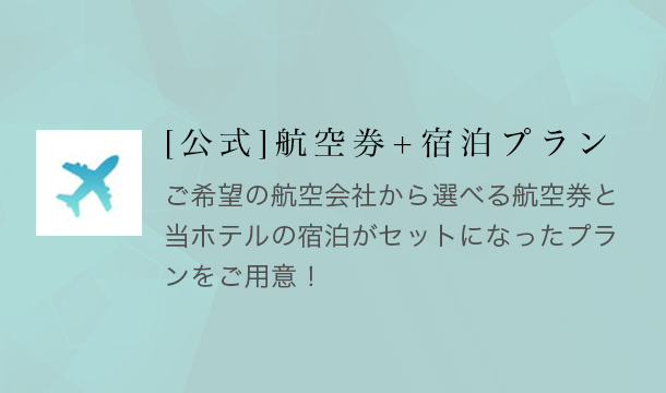 [公式]航空券+宿泊プラン ご希望の航空会社から選べる航空券と当ホテルの宿泊がセットになったプランをご用意！